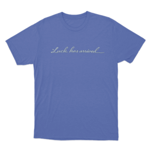 Luck Has Arrived Unisex T Shirt Blue
